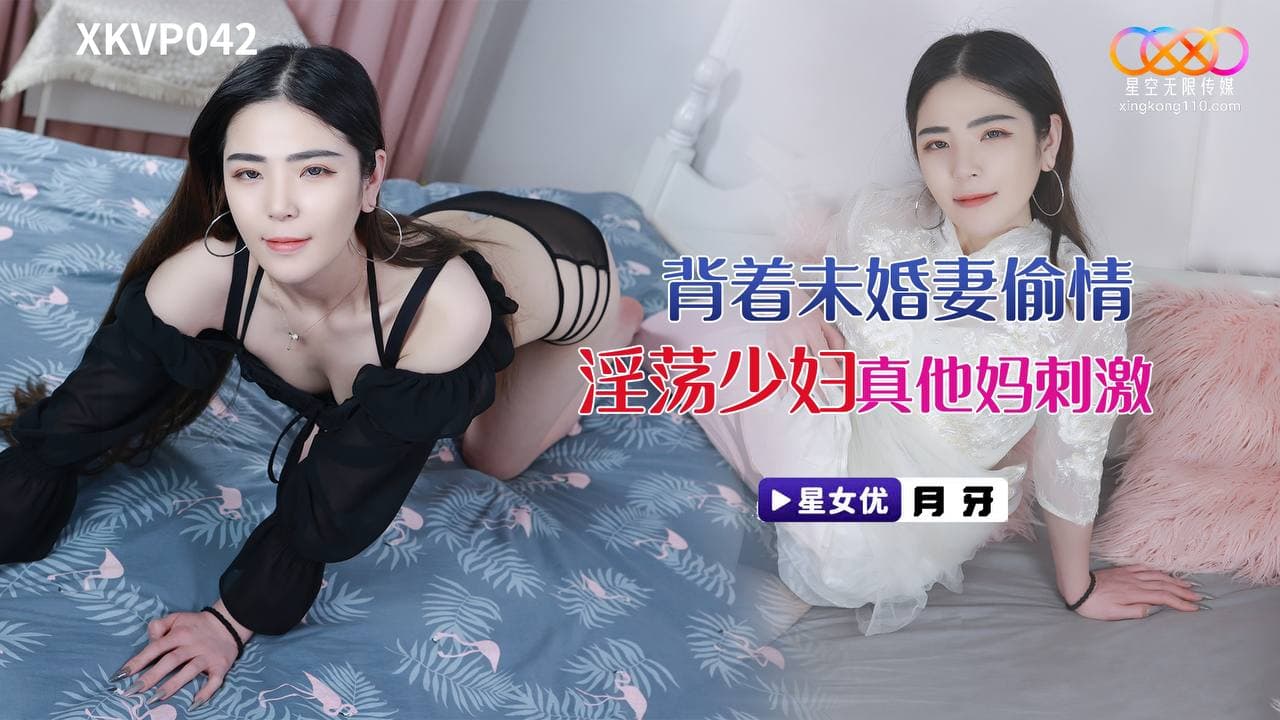 XKVP042 背著未婚妻偷情淫蕩少婦